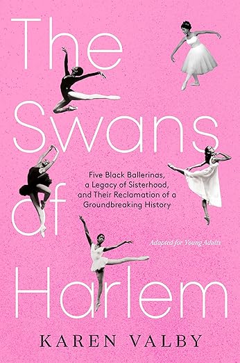 The Swans of Harlem (Adapted for Young Adults): Five Black Ballerinas, a Legacy of Sisterhood, and Their Reclamation of a Groundbreaking History