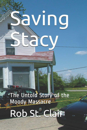 Saving Stacy: The Untold Story of the Moody Massacre by Rob St. Clair